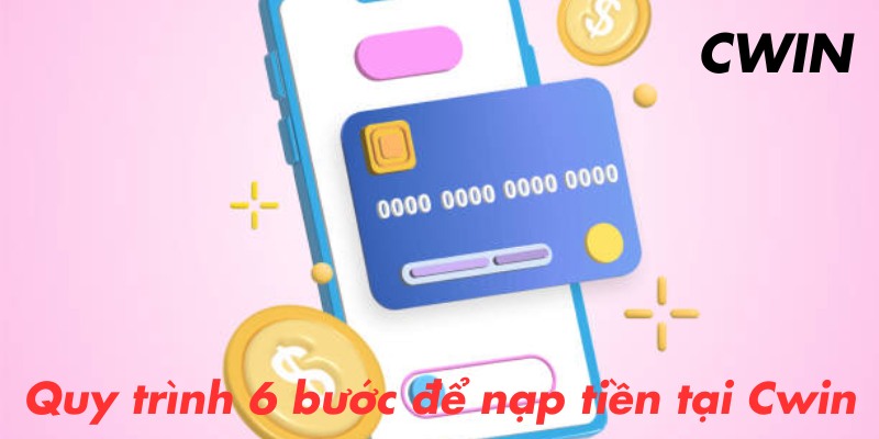 Quy trình 6 bước để nạp tiền tại Cwin nhanh chóng